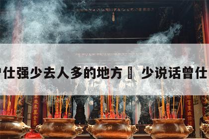 曾仕强少去人多的地方	 少说话曾仕强