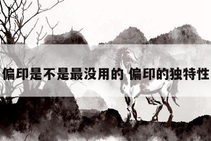 偏印是不是最没用的 偏印的独特性