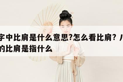 八字中比肩是什么意思?怎么看比肩? 八字里的比肩是指什么