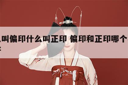 什么叫偏印什么叫正印 偏印和正印哪个事业更好