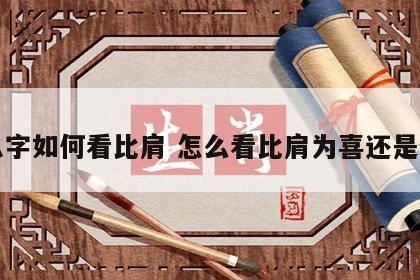 八字如何看比肩 怎么看比肩为喜还是忌