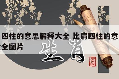 比肩四柱的意思解释大全 比肩四柱的意思解释大全图片