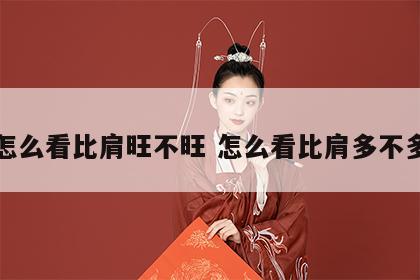 怎么看比肩旺不旺 怎么看比肩多不多