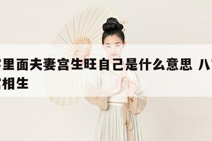 八字里面夫妻宫生旺自己是什么意思 八字夫妻宫相生