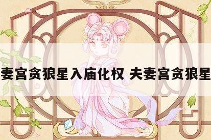 夫妻宫贪狼星入庙化权 夫妻宫贪狼星旺