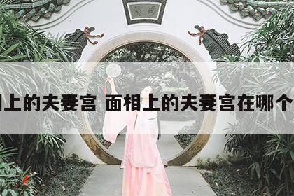 面相上的夫妻宫 面相上的夫妻宫在哪个位置