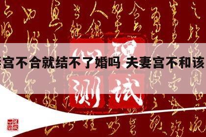 夫妻宫不合就结不了婚吗 夫妻宫不和该怎么办