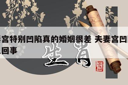 夫妻宫特别凹陷真的婚姻很差 夫妻宫凹陷是怎么回事
