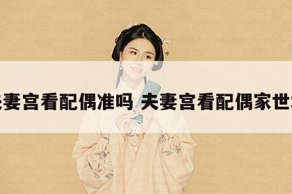 算夫妻宫看配偶准吗 夫妻宫看配偶家世地位