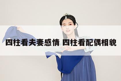 四柱看夫妻感情 四柱看配偶相貌