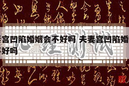 夫妻宫凹陷婚姻会不好吗 夫妻宫凹陷婚姻一定不好吗
