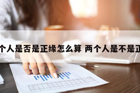 两个人是否是正缘怎么算 两个人是不是正缘