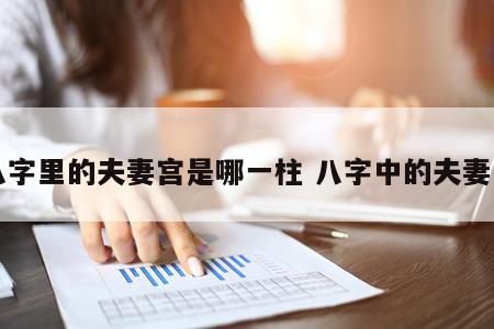 八字里的夫妻宫是哪一柱 八字中的夫妻宫