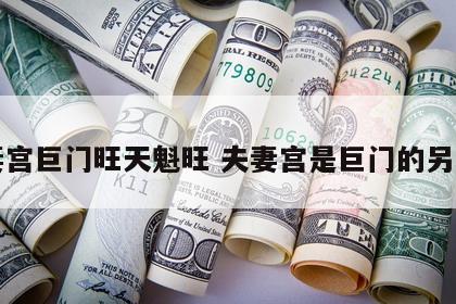 夫妻宫巨门旺天魁旺 夫妻宫是巨门的另一半