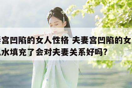 夫妻宫凹陷的女人性格 夫妻宫凹陷的女人面相风水填充了会对夫妻关系好吗?
