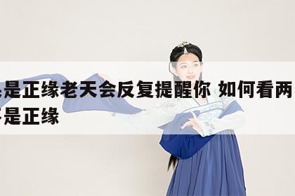 如果是正缘老天会反复提醒你 如何看两个人是不是正缘