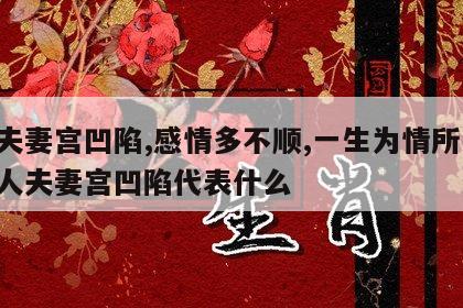 女夫妻宫凹陷,感情多不顺,一生为情所困 女人夫妻宫凹陷代表什么