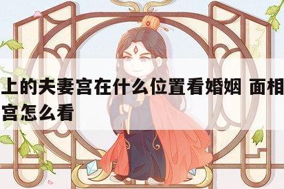 面相上的夫妻宫在什么位置看婚姻 面相中的夫妻宫怎么看