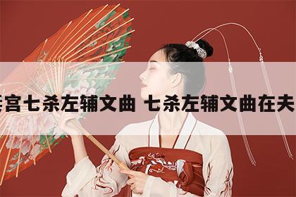 夫妻宫七杀左辅文曲 七杀左辅文曲在夫妻宫