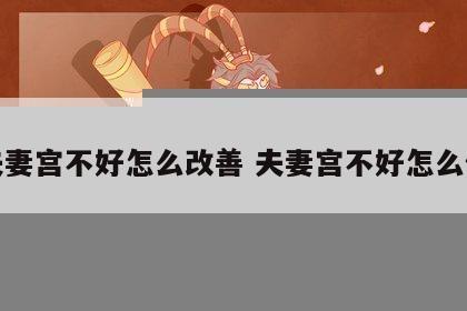 夫妻宫不好怎么改善 夫妻宫不好怎么修