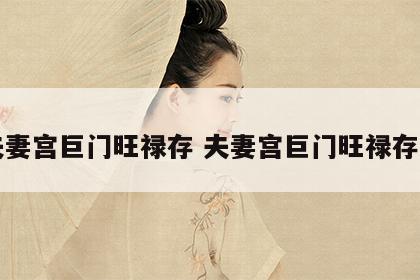夫妻宫巨门旺禄存 夫妻宫巨门旺禄存庙