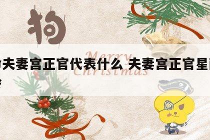 女命夫妻宫正官代表什么 夫妻宫正官星配偶年龄