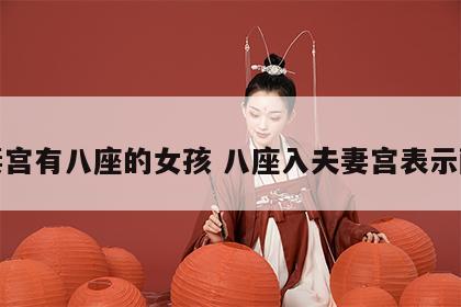 夫妻宫有八座的女孩 八座入夫妻宫表示配偶