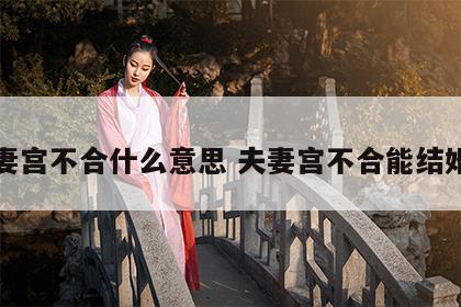 夫妻宫不合什么意思 夫妻宫不合能结婚吗