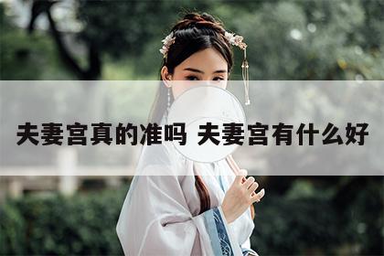 夫妻宫真的准吗 夫妻宫有什么好