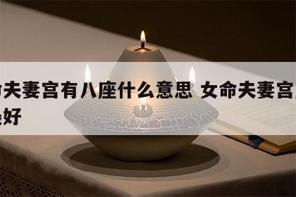 女命夫妻宫有八座什么意思 女命夫妻宫坐什么最好