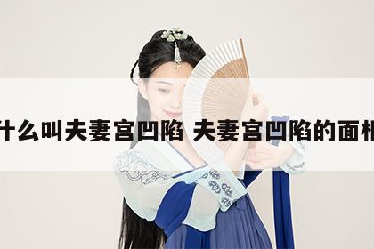 什么叫夫妻宫凹陷 夫妻宫凹陷的面相
