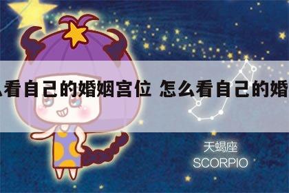 怎么看自己的婚姻宫位 怎么看自己的婚姻宫位