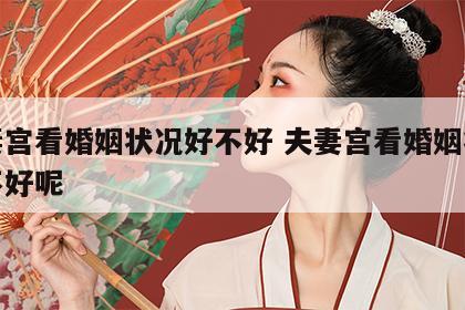 夫妻宫看婚姻状况好不好 夫妻宫看婚姻状况好不好呢