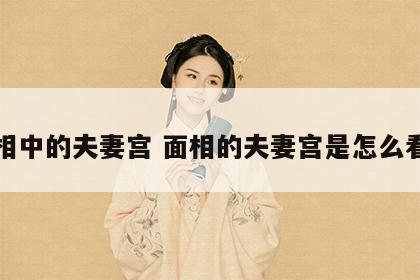 面相中的夫妻宫 面相的夫妻宫是怎么看的