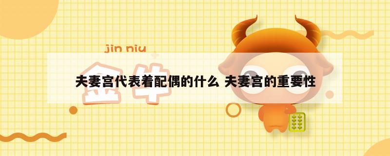 夫妻宫代表着配偶的什么 夫妻宫的重要性