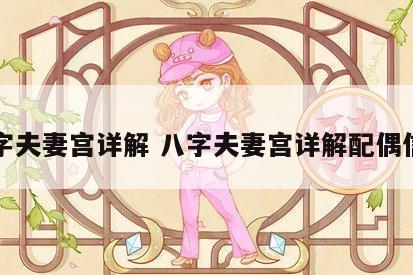 八字夫妻宫详解 八字夫妻宫详解配偶信息