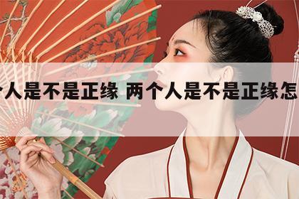两个人是不是正缘 两个人是不是正缘怎么判断