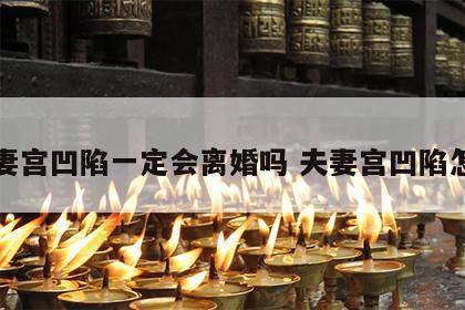 夫妻宫凹陷一定会离婚吗 夫妻宫凹陷怎么
