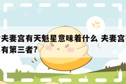 女命夫妻宫有天魁星意味着什么 夫妻宫有天魁易有第三者?