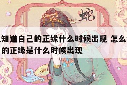 怎么知道自己的正缘什么时候出现 怎么知道自己的正缘是什么时候出现