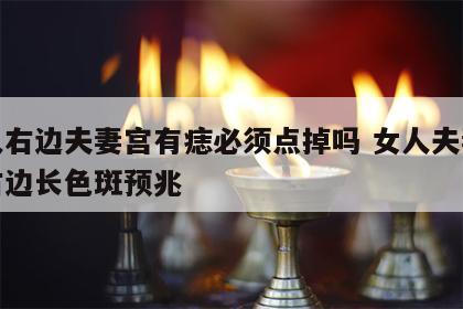 女人右边夫妻宫有痣必须点掉吗 女人夫妻宫看右边长色斑预兆