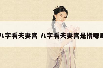 八字看夫妻宫 八字看夫妻宫是指哪里