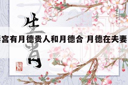 夫妻宫有月德贵人和月德合 月德在夫妻宫女命