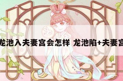 龙池入夫妻宫会怎样 龙池陷+夫妻宫