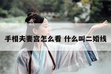手相夫妻宫怎么看 什么叫二婚线