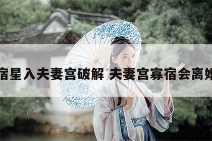 寡宿星入夫妻宫破解 夫妻宫寡宿会离婚吗