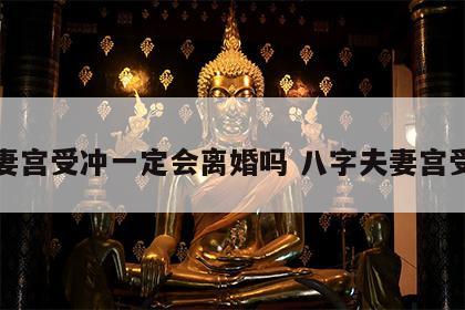 夫妻宫受冲一定会离婚吗 八字夫妻宫受冲