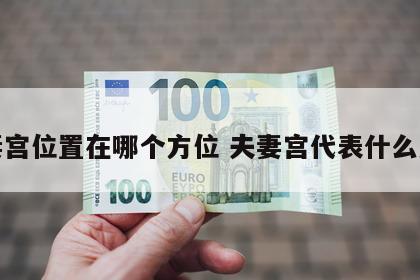 夫妻宫位置在哪个方位 夫妻宫代表什么意思