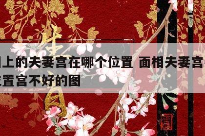 面相上的夫妻宫在哪个位置 面相夫妻宫在什么位置宫不好的图