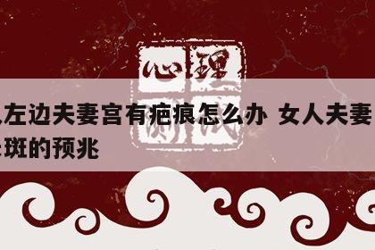 女人左边夫妻宫有疤痕怎么办 女人夫妻宫左边长斑的预兆